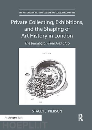 pierson stacey j. - private collecting, exhibitions, and the shaping of art history in london