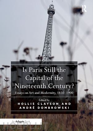 clayson hollis (curatore); dombrowski andré (curatore) - is paris still the capital of the nineteenth century?