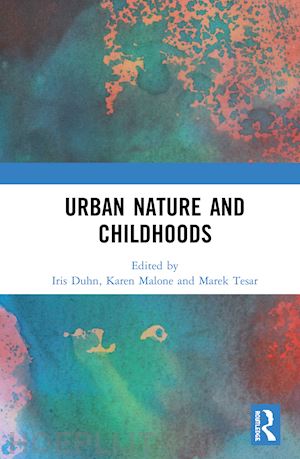 duhn iris (curatore); malone karen (curatore); tesar marek (curatore) - urban nature and childhoods