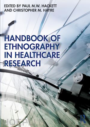 hackett paul m. w. (curatore); hayre christopher m. (curatore) - handbook of ethnography in healthcare research