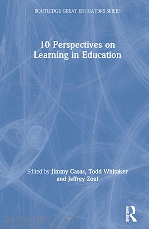 casas jimmy (curatore); whitaker todd (curatore); zoul jeffrey (curatore) - 10 perspectives on learning in education