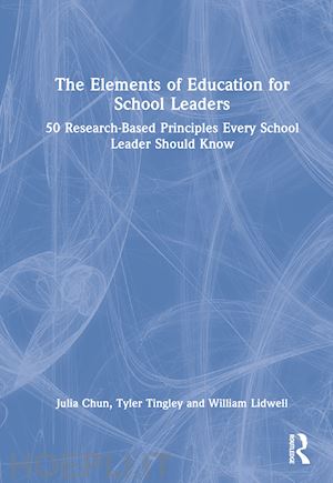 chun julia; tingley tyler; lidwell william - the elements of education for school leaders