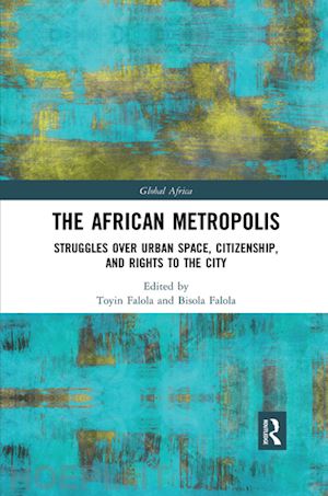 falola toyin (curatore); falola bisola (curatore) - the african metropolis