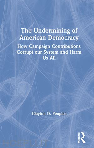 peoples clayton d. - the undermining of american democracy