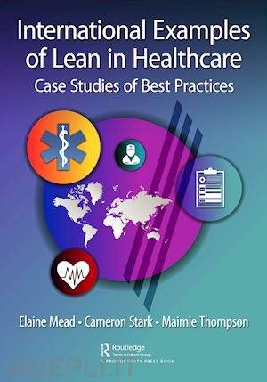 mead elaine (curatore); stark cameron (curatore); thompson maimie (curatore) - international examples of lean in healthcare