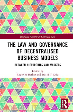 barker roger m (curatore); chiu iris h-y (curatore) - the law and governance of decentralised business models