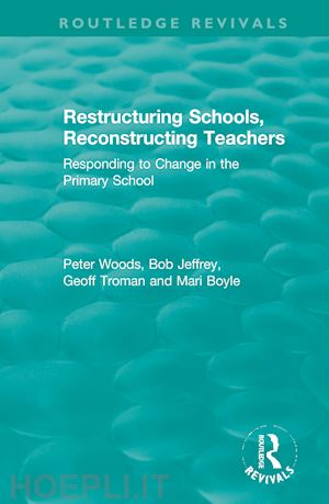 woods peter; jeffrey bob; troman geoff; boyle mari - restructuring schools, reconstructing teachers