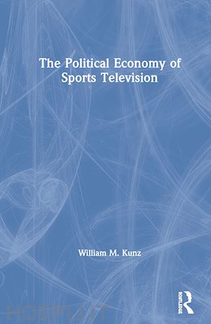 kunz william m. - the political economy of sports television