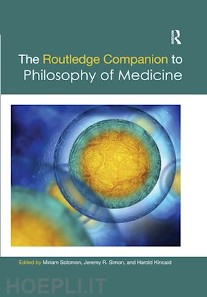 solomon miriam (curatore); simon jeremy r. (curatore); kincaid harold (curatore) - the routledge companion to philosophy of medicine