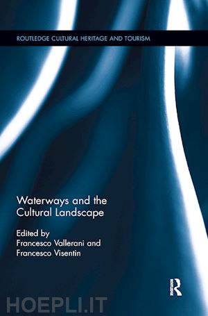 vallerani francesco (curatore); visentin francesco (curatore) - waterways and the cultural landscape
