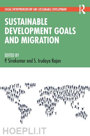 sivakumar p. (curatore); rajan s. irudaya (curatore) - sustainable development goals and migration