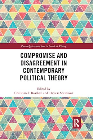 rostboll christian (curatore); scavenius theresa (curatore) - compromise and disagreement in contemporary political theory