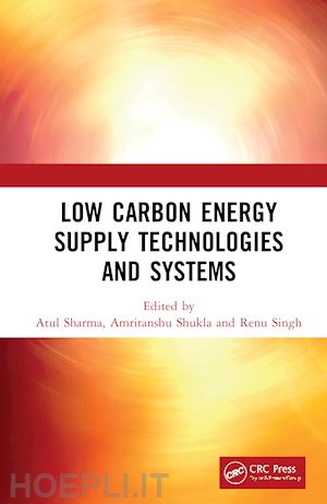 sharma atul (curatore); shukla amritanshu (curatore); singh renu (curatore) - low carbon energy supply technologies and systems