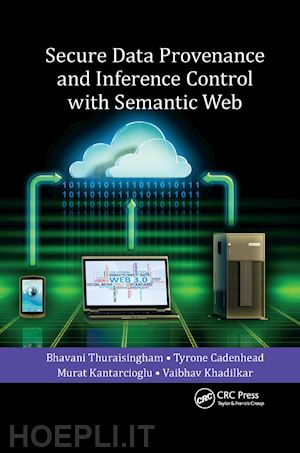 thuraisingham bhavani; cadenhead tyrone; kantarcioglu murat; khadilkar vaibhav - secure data provenance and inference control with semantic web