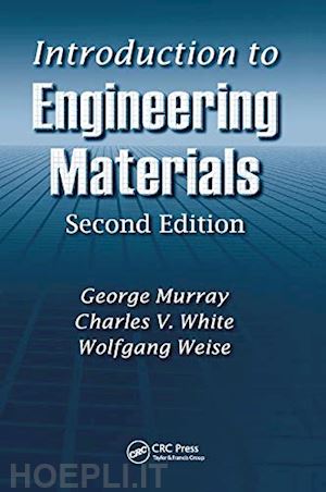 murray george; white charles v.; weise wolfgang - introduction to engineering materials