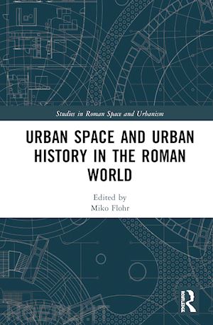flohr miko (curatore) - urban space and urban history in the roman world