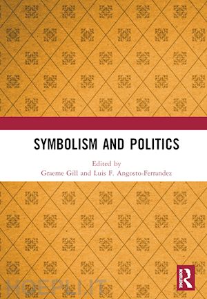 gill graeme (curatore); angosto-ferrandez luis f. (curatore) - symbolism and politics