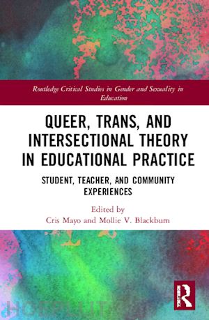 mayo cris (curatore); v. blackburn mollie (curatore) - queer, trans, and intersectional theory in educational practice