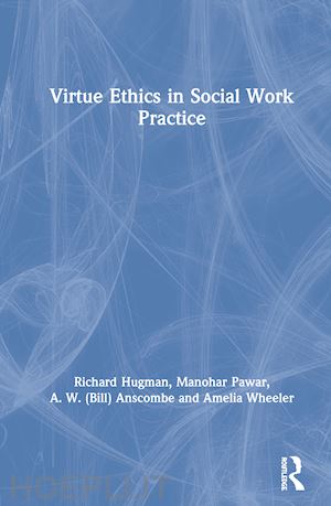 hugman richard; pawar manohar; anscombe a. w. (bill); wheeler amelia - virtue ethics in social work practice