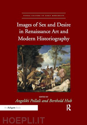 pollali angeliki (curatore); hub berthold (curatore) - images of sex and desire in renaissance art and modern historiography