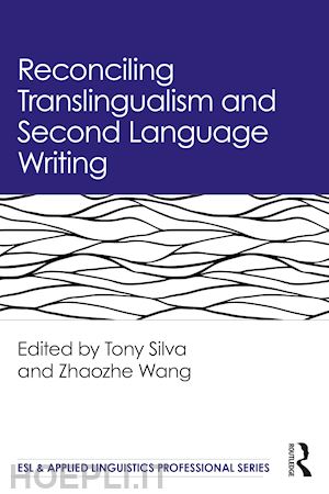 silva tony (curatore); wang zhaozhe (curatore) - reconciling translingualism and second language writing