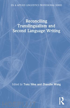 silva tony (curatore); wang zhaozhe (curatore) - reconciling translingualism and second language writing