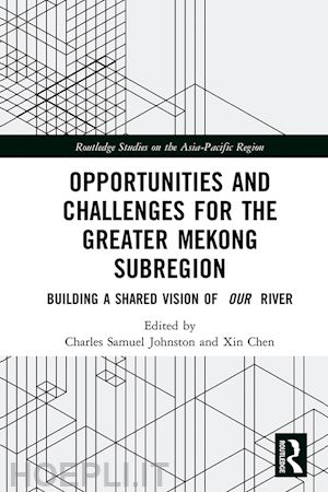 johnston charles samuel (curatore); chen xin (curatore) - opportunities and challenges for the greater mekong subregion