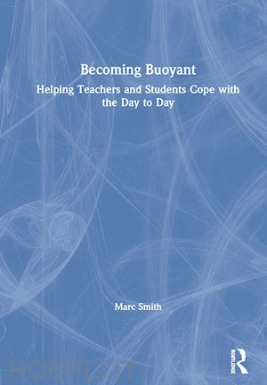 smith marc - becoming buoyant: helping teachers and students cope with the day to day