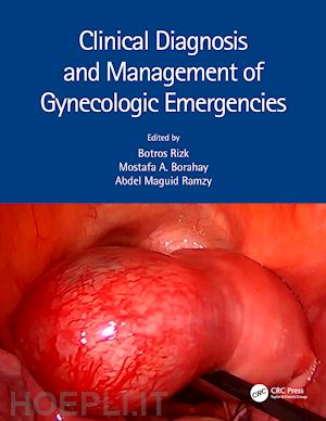 rizk botros (curatore); a. borahay mostafa (curatore); maguid ramzy abdel (curatore) - clinical diagnosis and management of gynecologic emergencies