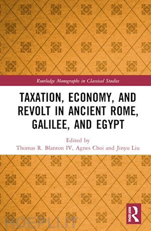 blanton iv thomas r. (curatore); choi agnes (curatore); liu jinyu (curatore) - taxation, economy, and revolt in ancient rome, galilee, and egypt