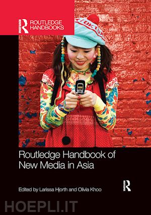 hjorth larissa (curatore); khoo olivia (curatore) - routledge handbook of new media in asia