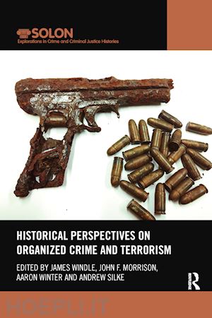 windle james (curatore); morrison john f. (curatore); winter aaron (curatore); silke andrew (curatore) - historical perspectives on organized crime and terrorism