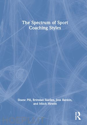 pill shane; suesee brendan; rankin joss ; hewitt mitch - the spectrum of sport coaching styles