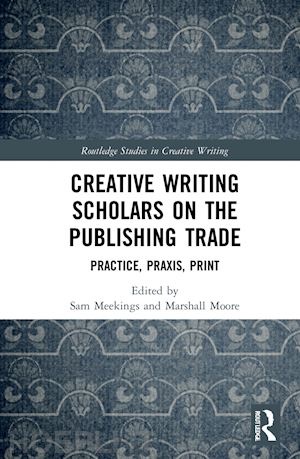 meekings sam (curatore); moore marshall (curatore) - creative writing scholars on the publishing trade