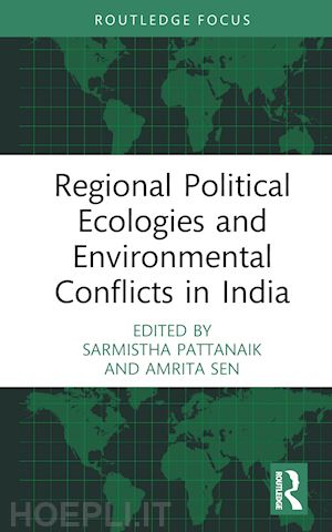 pattanaik sarmistha (curatore); sen amrita (curatore) - regional political ecologies and environmental conflicts in india