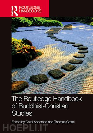 anderson carol (curatore); cattoi thomas (curatore) - the routledge handbook of buddhist-christian studies