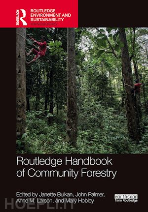 bulkan janette (curatore); palmer john (curatore); larson anne m. (curatore); hobley mary (curatore) - routledge handbook of community forestry