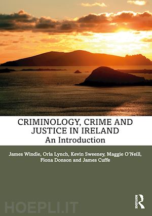 windle james; lynch orla; sweeney kevin; o'neill maggie; donson fiona; cuffe james - criminology, crime and justice in ireland