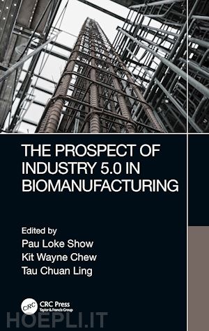 show pau loke (curatore); chew kit wayne (curatore); ling tau chuan (curatore) - the prospect of industry 5.0 in biomanufacturing