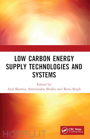 sharma atul (curatore); shukla amritanshu (curatore); singh renu (curatore) - low carbon energy supply technologies and systems