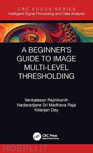 rajinikanth venkatesan; madhava raja nadaradjane sri; dey nilanjan - a beginner’s guide to multilevel image thresholding