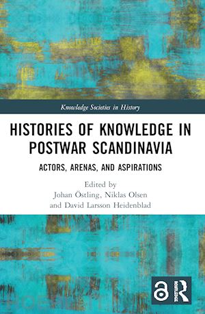 Östling johan (curatore); olsen niklas (curatore); heidenblad david larsson (curatore) - histories of knowledge in postwar scandinavia