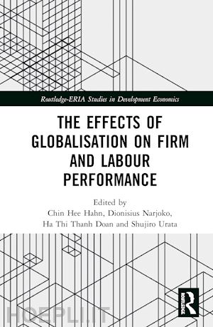 hahn chin hee (curatore); narjoko dionisius (curatore); doan ha thi thanh (curatore); urata shujiro (curatore) - the effects of globalisation on firm and labour performance