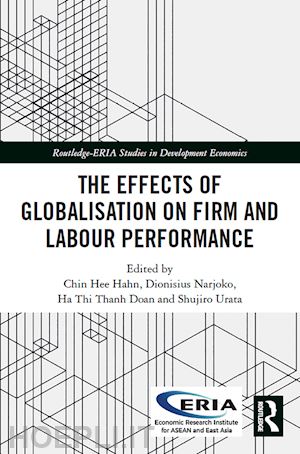 hahn chin hee (curatore); narjoko dionisius (curatore); doan ha thi thanh (curatore); urata shujiro (curatore) - the effects of globalisation on firm and labour performance