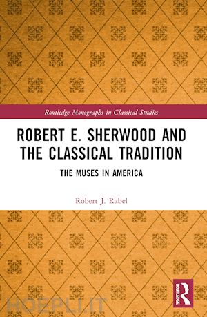 rabel robert j. - robert e. sherwood and the classical tradition