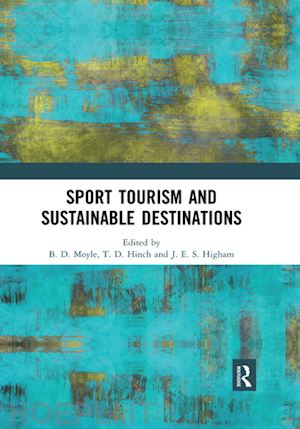 moyle brent d. (curatore); hinch tom (curatore); higham james (curatore) - sport tourism and sustainable destinations