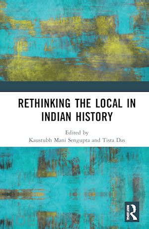 sengupta kaustubh mani (curatore); das tista (curatore) - rethinking the local in indian history