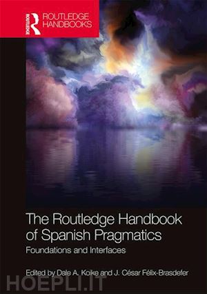 koike dale a. (curatore); felix-brasdefer j. cesar (curatore) - the routledge handbook of spanish pragmatics