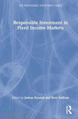 kendall joshua (curatore); sullivan rory (curatore) - responsible investment in fixed income markets