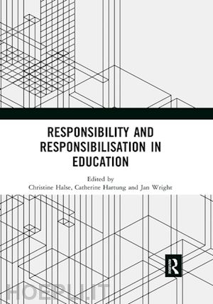 halse christine (curatore); hartung catherine (curatore); wright jan (curatore) - responsibility and responsibilisation in education